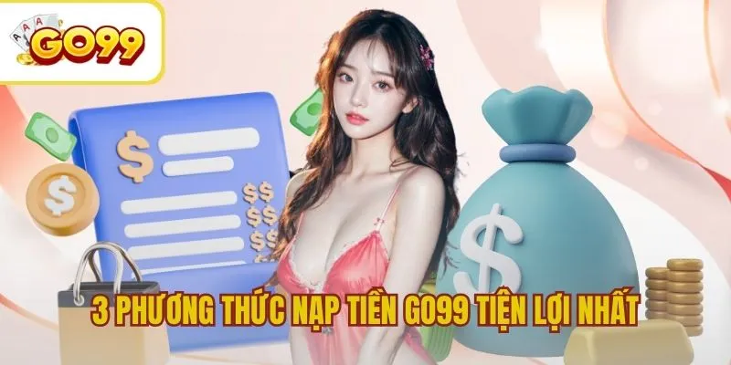 3 Phương thức nạp tiền GO99 tiện lợi nhất
