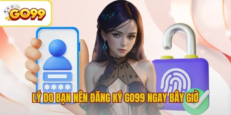 Lý do người chơi nên đăng ký GO99 ngay bây giờ